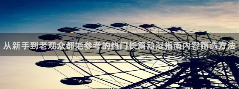 动漫之家社区:从新手到老观众都能参考的热门长篇动漫指南内容筛选方法