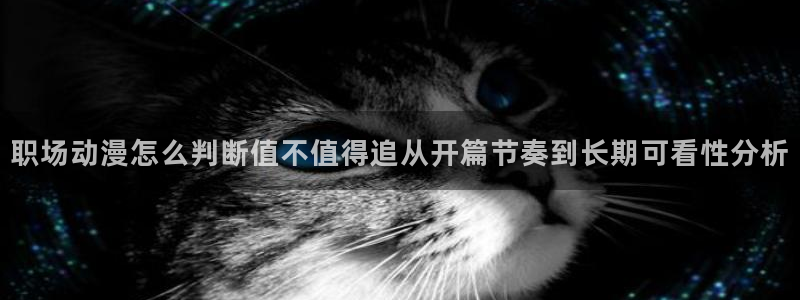 穿越动漫:职场动漫怎么判断值不值得追从开篇节奏到长期可看性分析